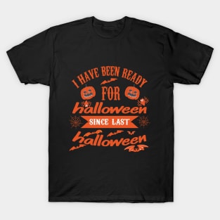 I HAVE BEEN READY FOR Halloween since last Halloween T-Shirt